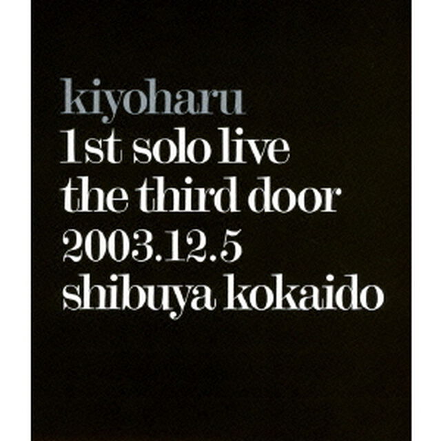 kiyoharu　1st　solo　live　the　third　door　2003．12．5　shibuya　kokaido（Ｂｌｕ－ｒａｙ　Ｄｉｓｃ）