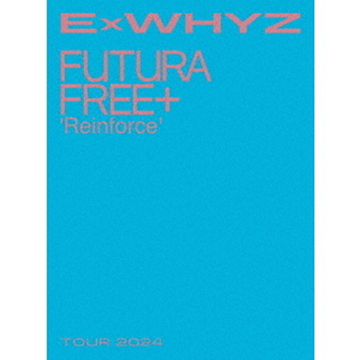 ExWHYZ／ExWHYZ TOUR 2024 Futura Free+ 'Reinforce' Blu-ray 初回生産限定盤（特典なし）（Ｂｌｕ－ｒａｙ　Ｄｉｓｃ）