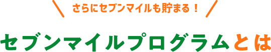 さらにセブンマイルも貯まる! セブンマイルプログラムとは