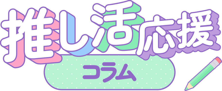 推し活応援コラム特集