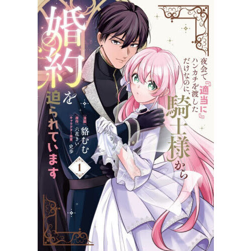 夜会で『適当に』ハンカチを渡しただけなのに、騎士様から婚約を迫られています　１