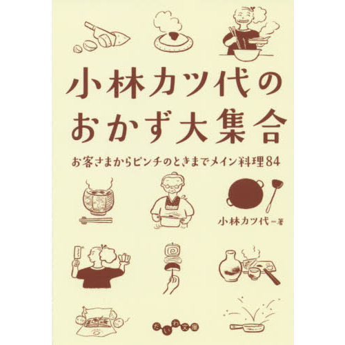 小林カツ代のおかず大集合　お客さまからピンチのときまでメイン料理８４