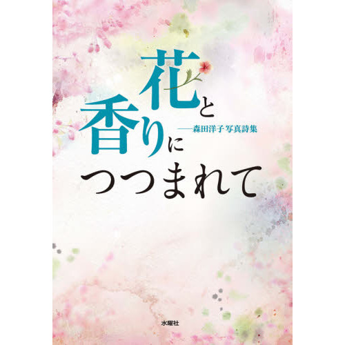 花と香りにつつまれて　森田洋子写真詩集