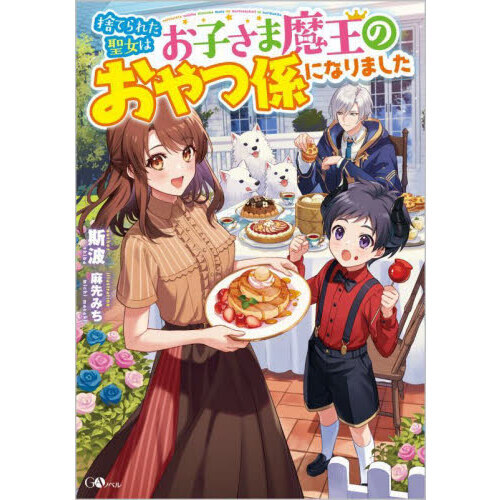 捨てられた聖女はお子さま魔王のおやつ係になりました