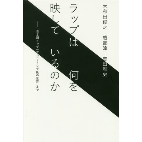 ラップは何を映しているのか　「日本語ラップ」から「トランプ後の世界」まで