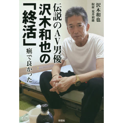 伝説のＡＶ男優沢木和也の「終活」　癌で良かった