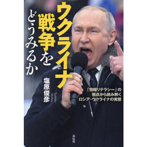 ウクライナ戦争をどうみるか　「情報リテラシー」の視点から読み解くロシア・ウクライナの実態