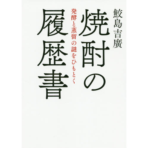 焼酎の履歴書　発酵と蒸留の謎をひもとく