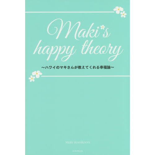 Ｍａｋｉ’ｓ　ｈａｐｐｙ　ｔｈｅｏｒｙ　ハワイのマキさんが教えてくれる幸福論