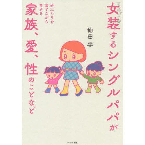 ときどき女装するシングルパパが娘ふたりを育てながら考える家族、愛、性のことなど
