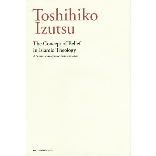 Ｔｈｅ　Ｃｏｎｃｅｐｔ　ｏｆ　Ｂｅｌｉｅｆ　ｉｎ　Ｉｓｌａｍｉｃ　Ｔｈｅｏｌｏｇｙ　Ａ　Ｓｅｍａｎｔｉｃ　Ａｎａｌｙｓｉｓ　ｏｆ　Ｉ