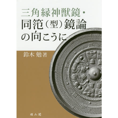 三角縁神獣鏡・同笵〈型〉鏡論の向こうに