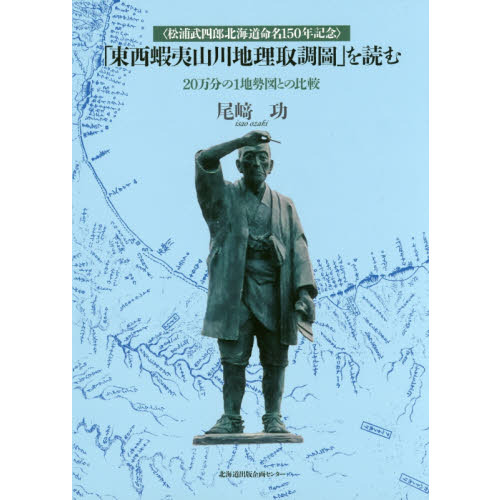 「東西蝦夷山川地理取調圖」を読む　２０万分の１地勢図との比較　松浦武四郎北海道命名１５０年記念