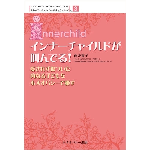インナーチャイルドが叫んでる！　愛されず傷ついた内なる子どもをホメオパシーで癒す