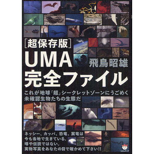 〈超保存版〉ＵＭＡ完全ファイル　これが地球「超」シークレットゾーンにうごめく未確認生物たちの生態だ