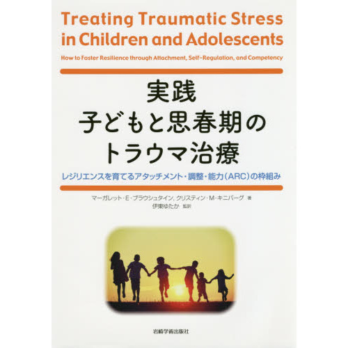 実践子どもと思春期のトラウマ治療　レジリエンスを育てるアタッチメント・調整・能力〈ＡＲＣ〉の枠組み