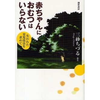 赤ちゃんにおむつはいらない 失われた育児技法を求めて
