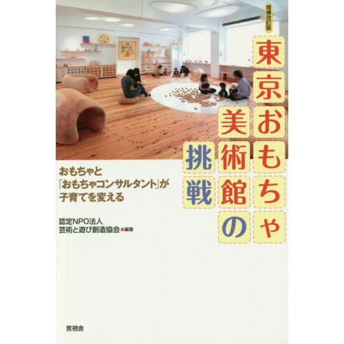 東京おもちゃ美術館の挑戦　おもちゃと「おもちゃコンサルタント」が子育てを変える