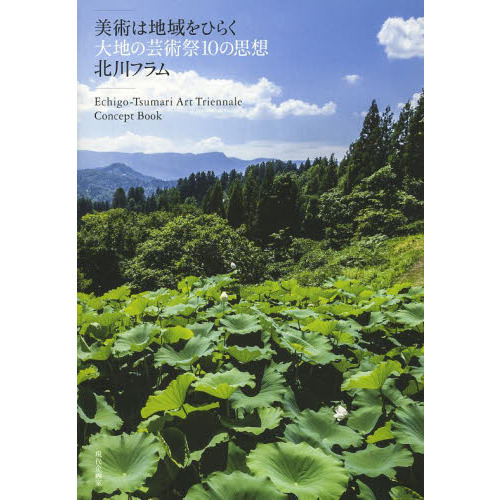 美術は地域をひらく　大地の芸術祭１０の思想　Ｅｃｈｉｇｏ‐Ｔｓｕｍａｒｉ　Ａｒｔ　Ｔｒｉｅｎｎａｌｅ　Ｃｏｎｃｅｐｔ　Ｂｏｏｋ
