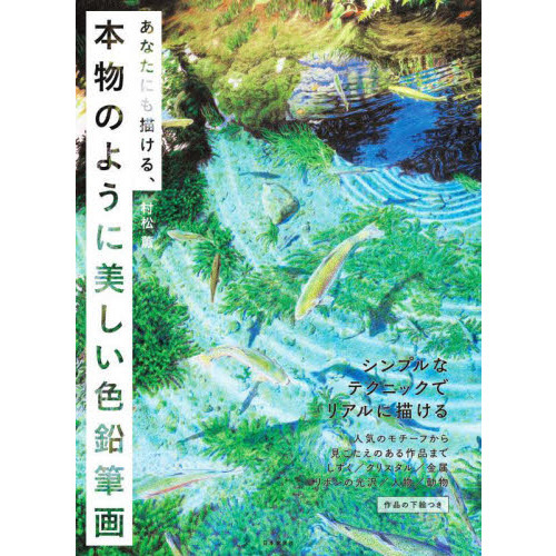 あなたにも描ける、本物のように美しい色鉛筆画　シンプルなテクニックでリアルに描ける