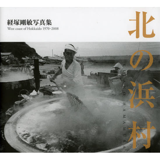北の浜村　Ｗｅｓｔ　ｃｏａｓｔ　ｏｆ　Ｈｏｋｋａｉｄｏ　１９７０－２００８　経塚剛敏写真集