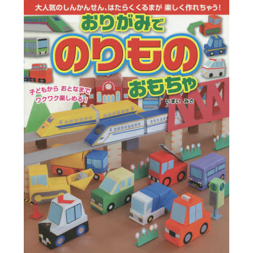 おりがみでのりものおもちゃ　大人気のしんかんせん、はたらくくるまが楽しく作れちゃう！　子どもからおとなまでワクワク楽しめる！