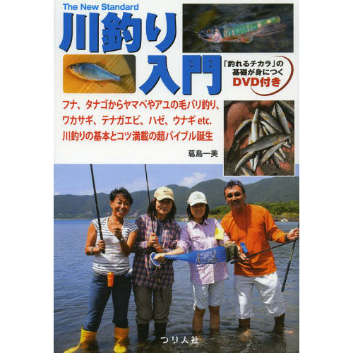 川釣り入門　フナ、タナゴからヤマベやアユの毛バリ釣り、ワカサギ、テナガエビ、ハゼ、ウナギｅｔｃ．川釣りの基本とコツ満載の超バイブル誕