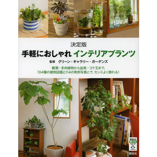手軽におしゃれインテリアプランツ　決定版　観葉・多肉植物から盆栽・コケ玉まで、１０４種の植物図鑑と１１４の実例写真とで、センスよく飾