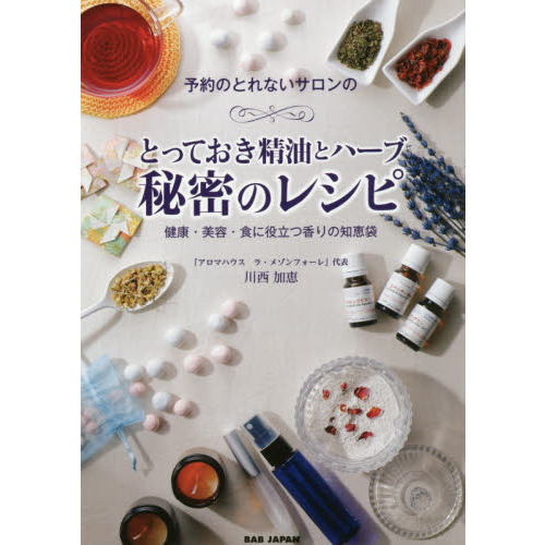 予約のとれないサロンのとっておき精油とハーブ秘密のレシピ　健康・美容・食に役立つ香りの知恵袋