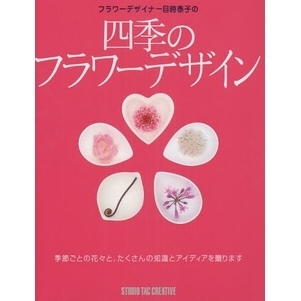 フラワーデザイナー目時泰子の四季のフラワーデザイン　季節ごとの花々と、たくさんの知識とアイディアを贈ります