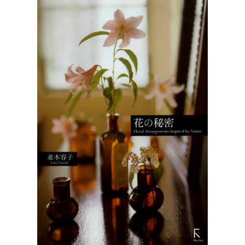 花の秘密　Ｆｌｏｒａｌ　Ａｒｒａｎｇｅｍｅｎｔｓ　Ｉｎｓｐｉｒｅｄ　ｂｙ　Ｎａｔｕｒｅ