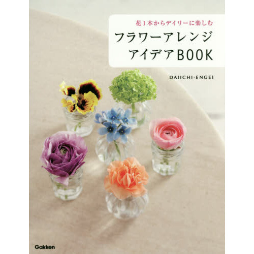 フラワーアレンジアイデアＢＯＯＫ　花１本からデイリーに楽しむ