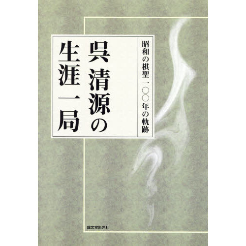 呉清源の生涯一局: 昭和の棋聖 生誕100年記念