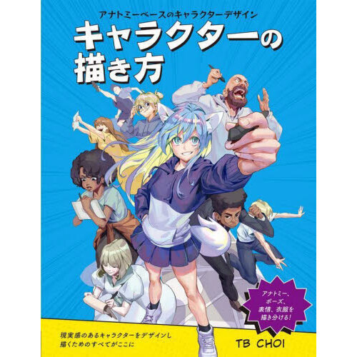 キャラクターの描き方　アナトミーベースのキャラクターデザイン　現実感のあるキャラクターをデザインし描くためのすべてがここに　アナトミ