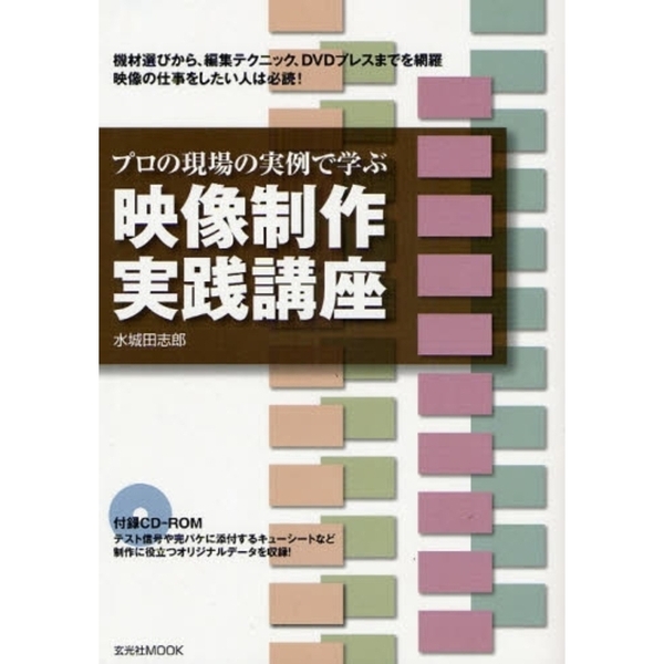 プロの現場の実例で学ぶ映像制作実践講座　これだけ知れば、あなたも映像の仕事ができる！