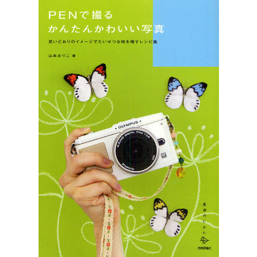 ＰＥＮで撮るかんたんかわいい写真　思いどおりのイメージでたいせつな時を残すレシピ集