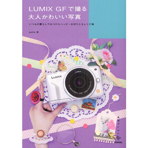 ＬＵＭＩＸ　ＧＦで撮る大人かわいい写真　いつもの暮らしでみつけたハッピーを切りとるレシピ集