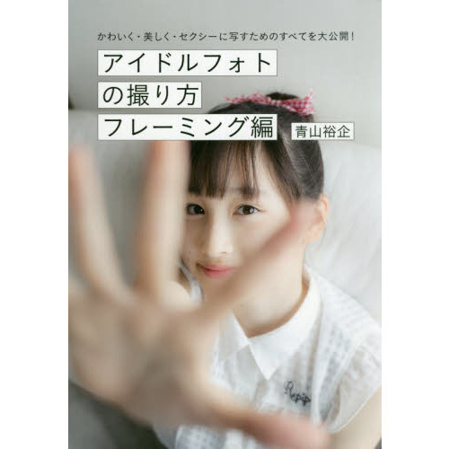 アイドルフォトの撮り方 かわいく・美しく・セクシーに写すためのすべてを大公開! フレーミング編