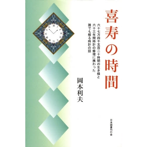 喜寿の時間　六十七万四千五百二十時間の生き様と六十三年間時計の修理に携わった誰でも解る時計の話