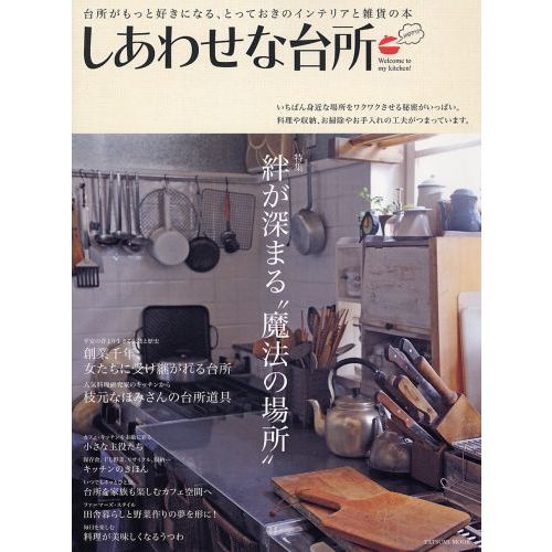 しあわせな台所　台所がもっと好きになる、とっておきのインテリアと雑貨の本　特集絆が深まる“魔法の場所”　いちばん身近な台所をワクワク