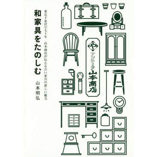和家具をたのしむ　東京下北沢で七十年山本商店が伝える古い家具の新しい魅力