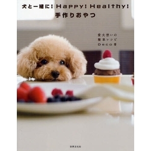 犬と一緒に！Ｈａｐｐｙ！Ｈｅａｌｔｈｙ！手作りおやつ　愛犬想いの簡単レシピ