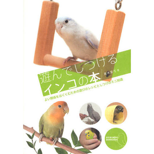 遊んでしつけるインコの本　よい関係をはぐくむための遊びのレシピとしつけのミニ知識