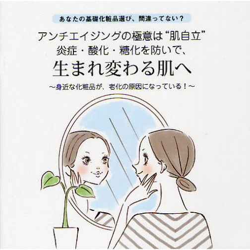アンチエイジングの極意は“肌自立”炎症・酸化・糖化を防いで、生まれ変わる肌へ　身近な化粧品が、老化の原因になっている！　あなたの基礎