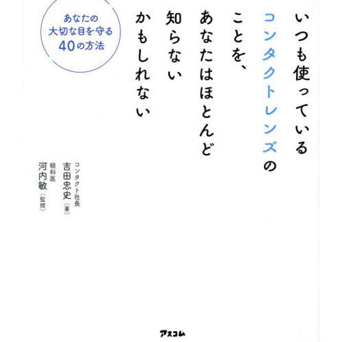いつも使っているコンタクトレンズのことを、あなたはほとんど知らないかもしれない　あなたの大切な目を守る４０の方法