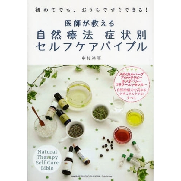 医師が教える自然療法症状別セルフケアバイブル　初めてでも、おうちですぐできる！　メディカルハーブ・アロマテラピー・ホメオパシー・フラ