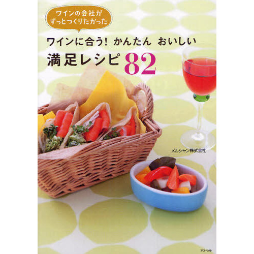 ワインに合う！かんたんおいしい満足レシピ８２　ワインの会社がずっとつくりたかった