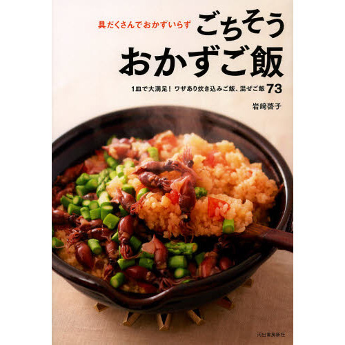 ごちそうおかずご飯　具だくさんでおかずいらず　１皿で大満足！ワザあり炊き込みご飯、混ぜご飯７３