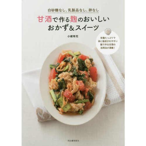 白砂糖なし、乳製品なし、卵なし 甘酒で作る麹のおいしいおかず&スイーツ