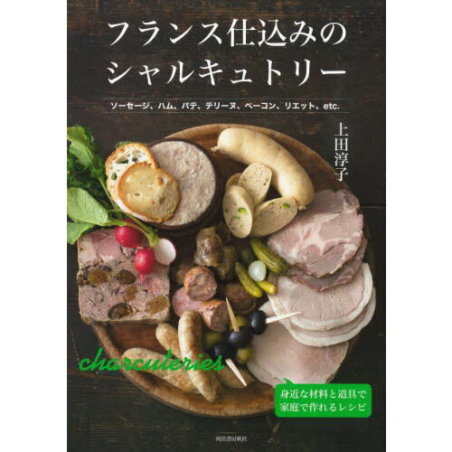 フランス仕込みのシャルキュトリー　ソーセージ、ハム、パテ、テリーヌ、ベーコン、リエット、ｅｔｃ．　新装改題版